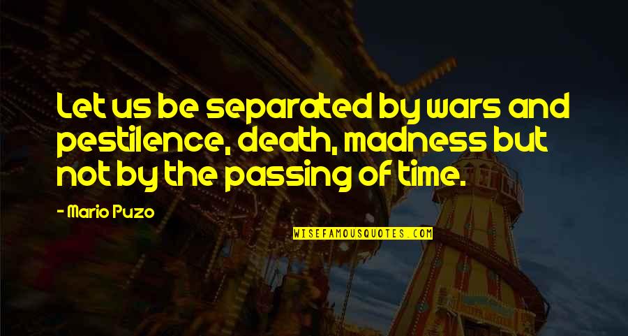 Love Time And Death Quotes By Mario Puzo: Let us be separated by wars and pestilence,