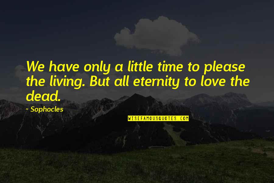 Love Time And Death Quotes By Sophocles: We have only a little time to please