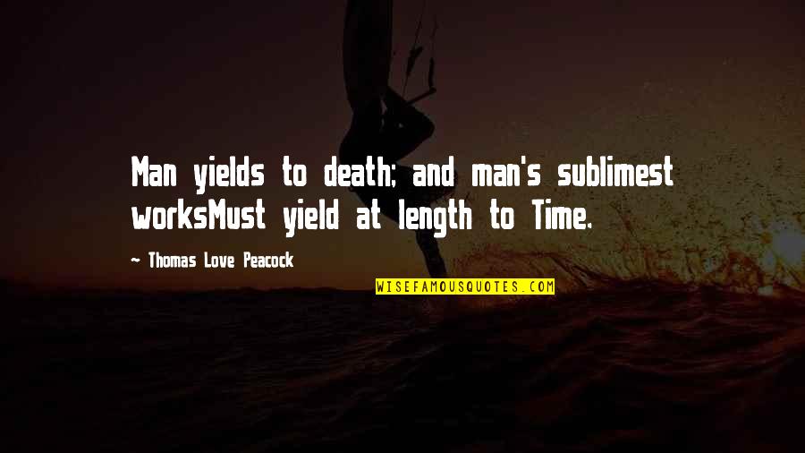 Love Time And Death Quotes By Thomas Love Peacock: Man yields to death; and man's sublimest worksMust