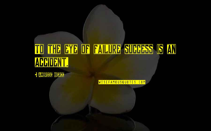 Love Time Cholera Quotes By Ambrose Bierce: To the eye of failure success is an