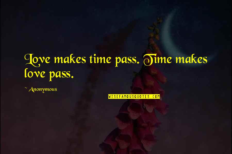 Love Time Pass Quotes By Anonymous: Love makes time pass. Time makes love pass.