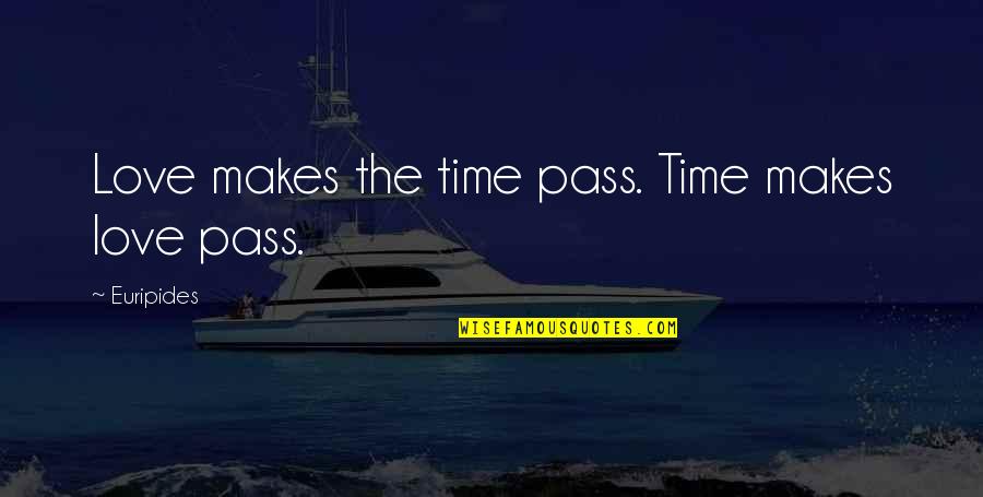 Love Time Pass Quotes By Euripides: Love makes the time pass. Time makes love