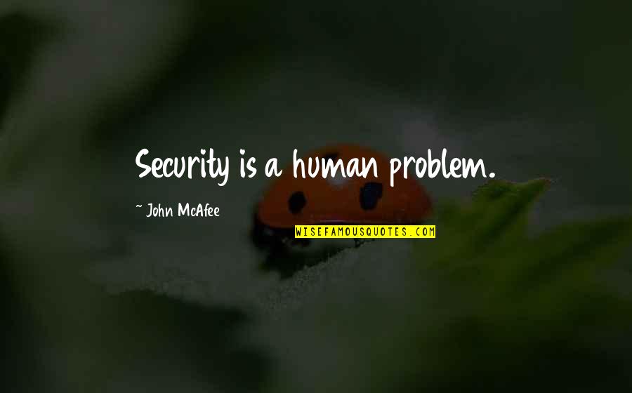 Love Time Pass Quotes By John McAfee: Security is a human problem.