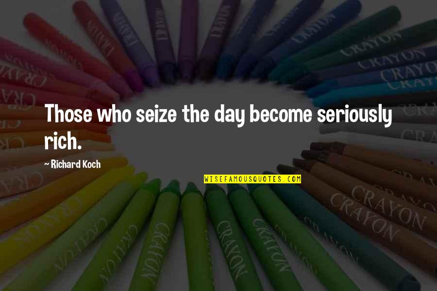 Love Time Pass Quotes By Richard Koch: Those who seize the day become seriously rich.