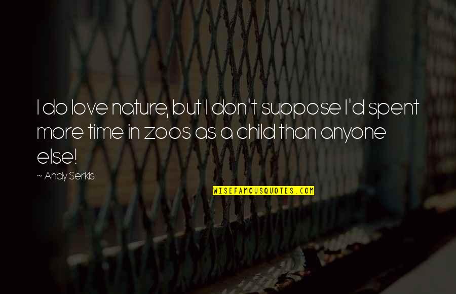 Love Time Spent Quotes By Andy Serkis: I do love nature, but I don't suppose