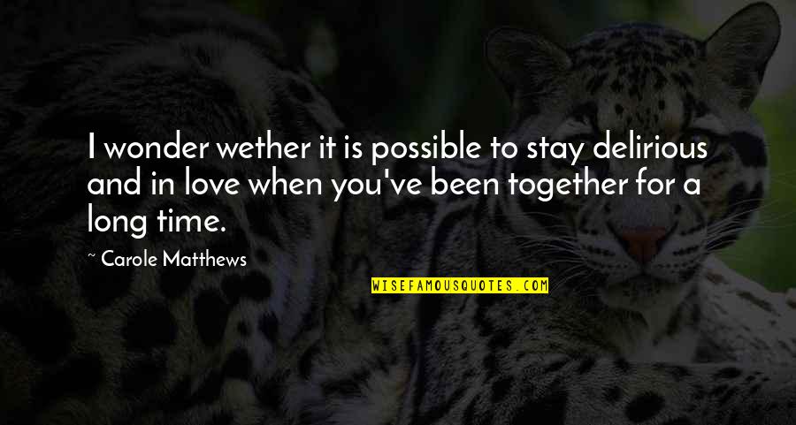 Love Time Together Quotes By Carole Matthews: I wonder wether it is possible to stay