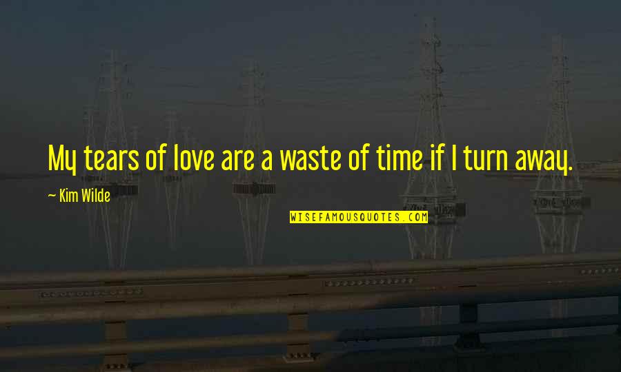 Love Time Waste Quotes By Kim Wilde: My tears of love are a waste of