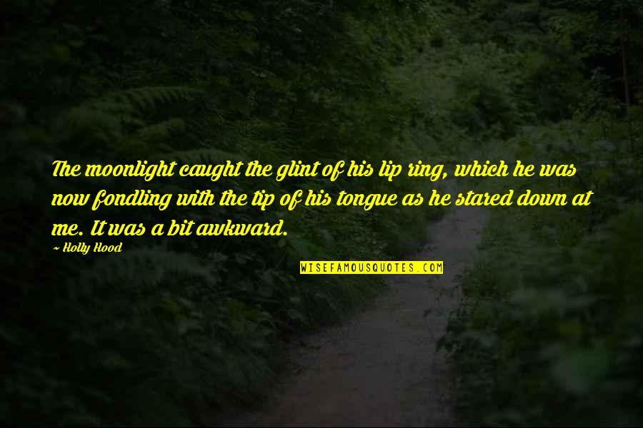 Love Tip Quotes By Holly Hood: The moonlight caught the glint of his lip Love Tip Quotes By Holly Hood: The moonlight caught the glint of his lip