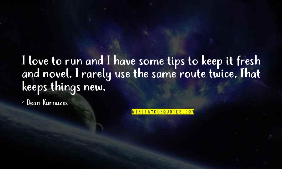 Love Tips Quotes By Dean Karnazes: I love to run and I have some