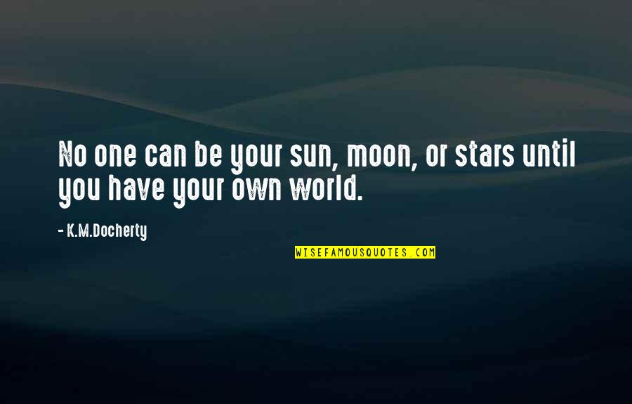 Love Tips Quotes By K.M.Docherty: No one can be your sun, moon, or
