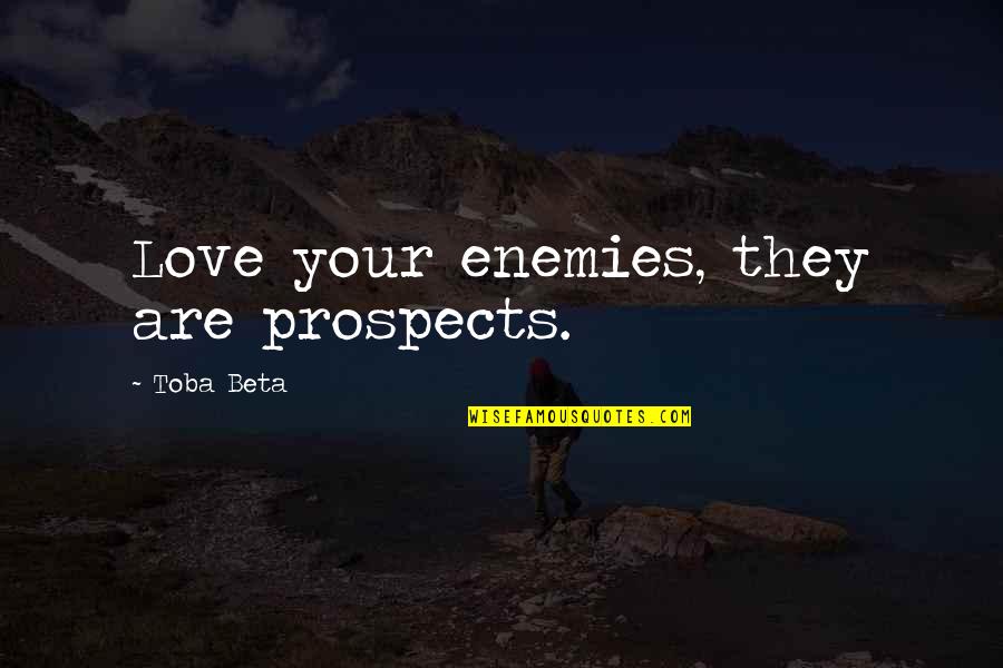 Love Tips Quotes By Toba Beta: Love your enemies, they are prospects.