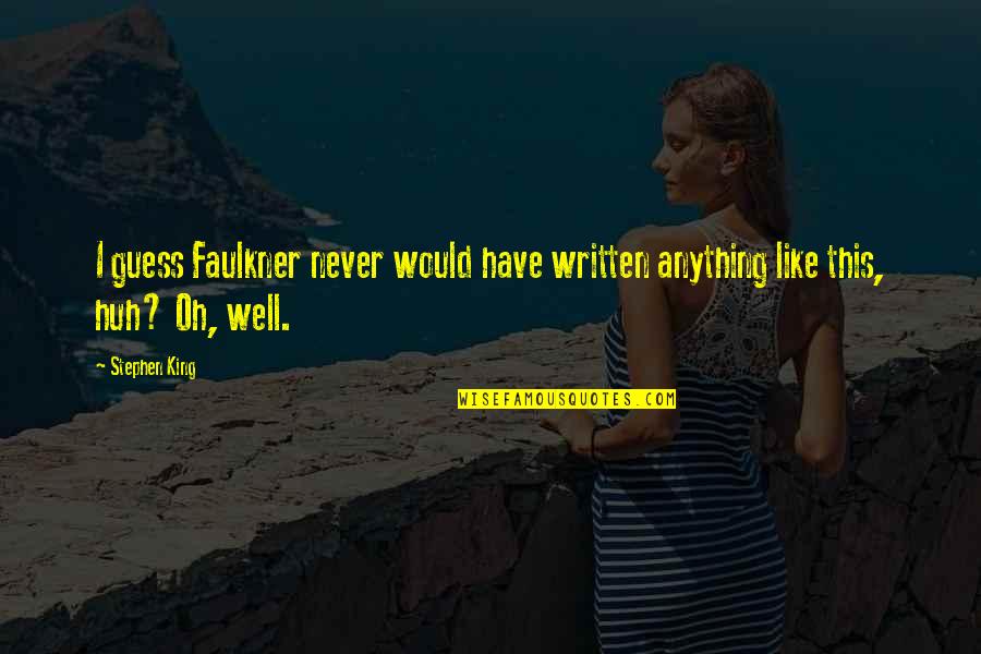 Love Tissue Paper Quotes By Stephen King: I guess Faulkner never would have written anything