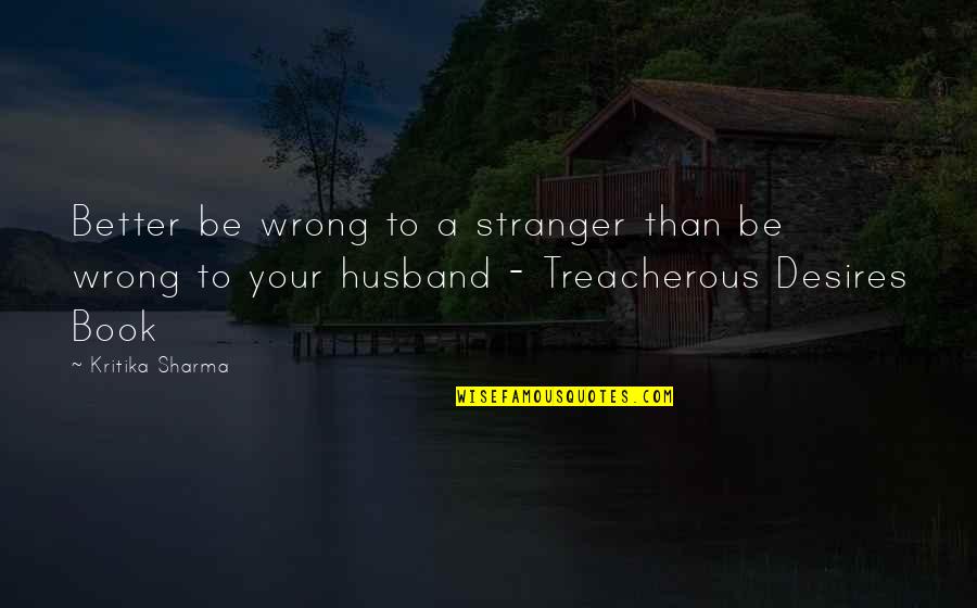 Love To A Husband Quotes By Kritika Sharma: Better be wrong to a stranger than be