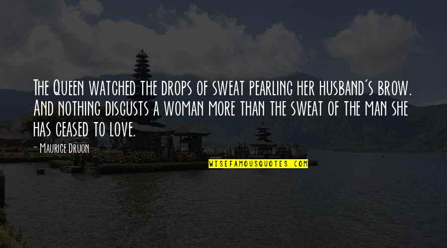 Love To A Husband Quotes By Maurice Druon: The Queen watched the drops of sweat pearling