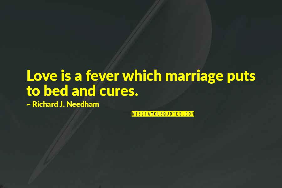 Love To A Husband Quotes By Richard J. Needham: Love is a fever which marriage puts to