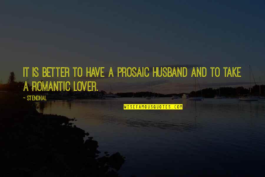 Love To A Husband Quotes By Stendhal: It is better to have a prosaic husband