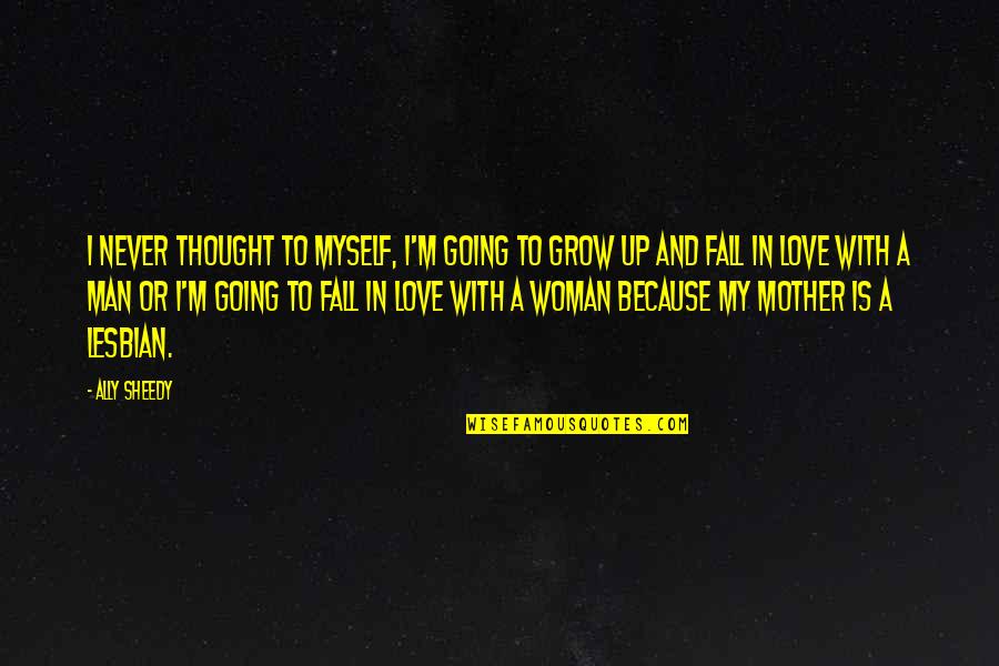 Love To A Mother Quotes By Ally Sheedy: I never thought to myself, I'm going to