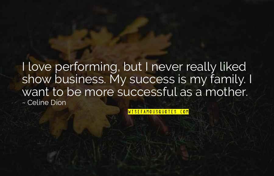 Love To A Mother Quotes By Celine Dion: I love performing, but I never really liked