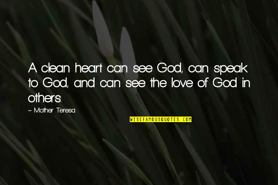 Love To A Mother Quotes By Mother Teresa: A clean heart can see God, can speak