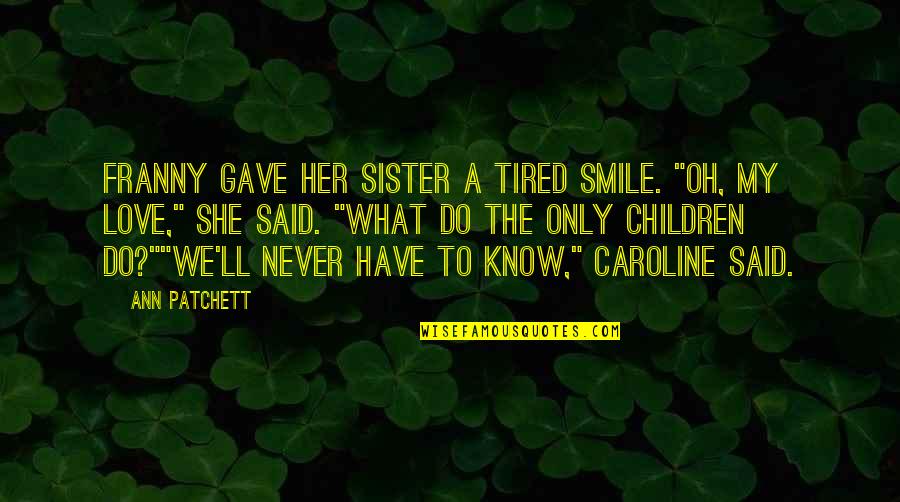 Love To A Sister Quotes By Ann Patchett: Franny gave her sister a tired smile. "Oh,