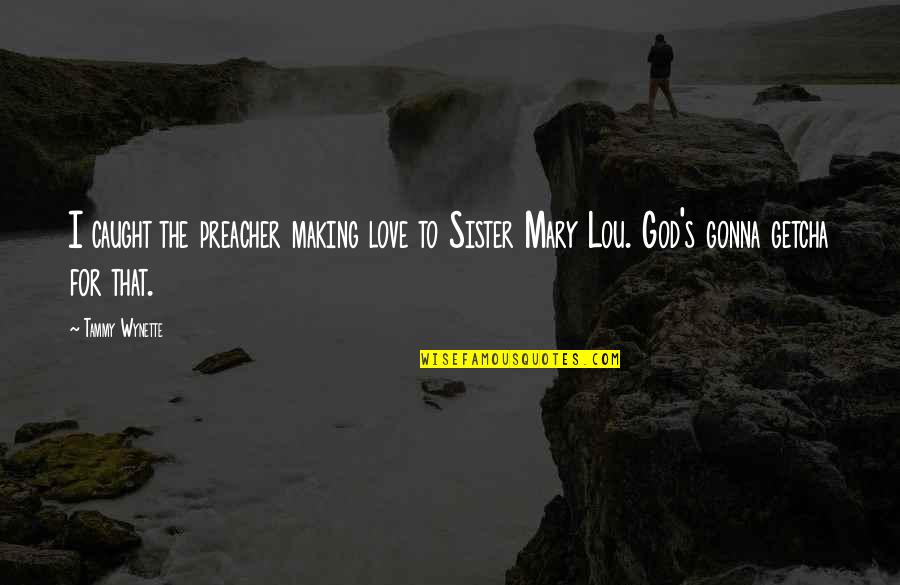 Love To A Sister Quotes By Tammy Wynette: I caught the preacher making love to Sister