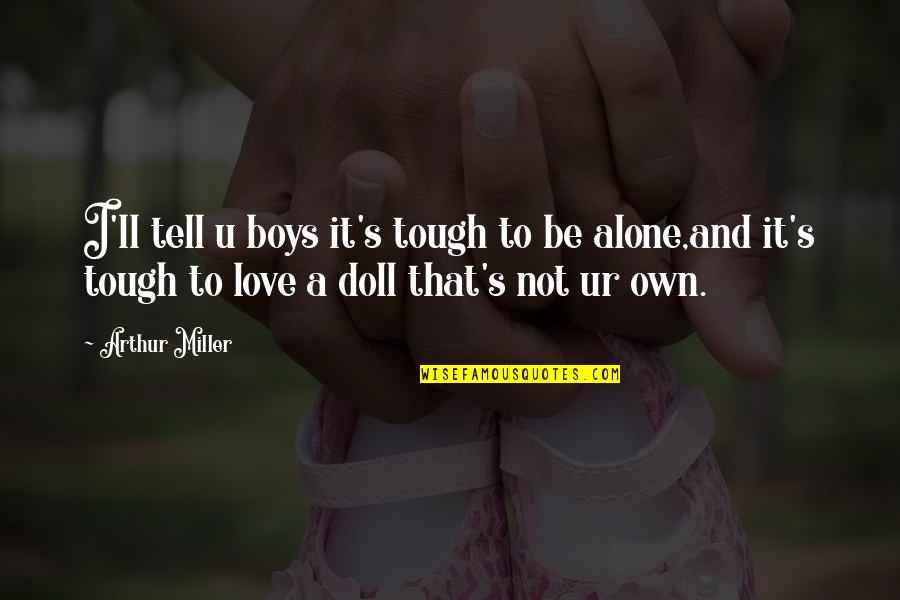 Love To Be Alone Quotes By Arthur Miller: I'll tell u boys it's tough to be