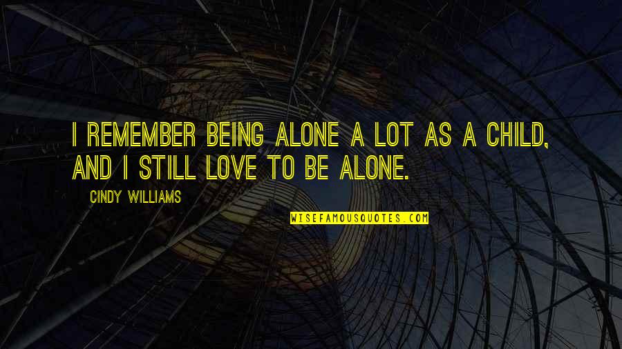 Love To Be Alone Quotes By Cindy Williams: I remember being alone a lot as a