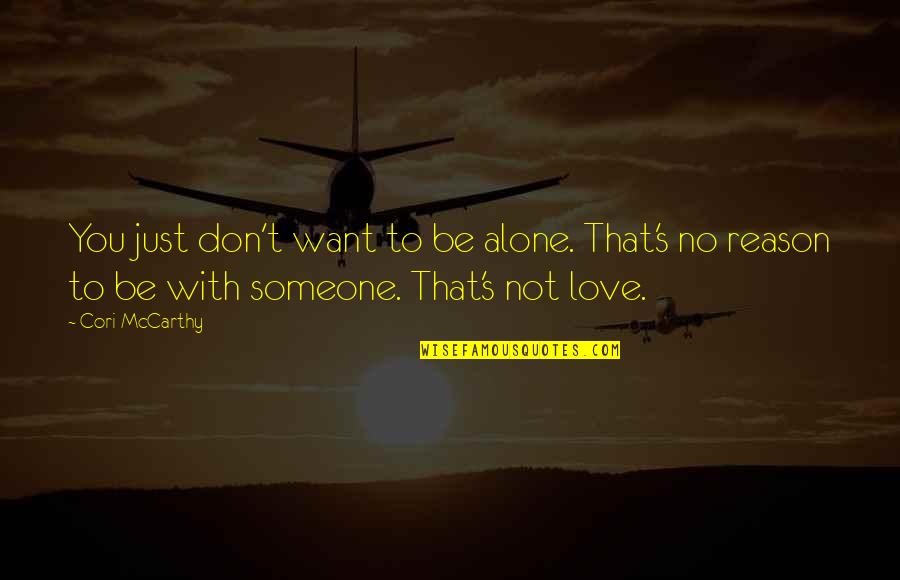 Love To Be Alone Quotes By Cori McCarthy: You just don't want to be alone. That's