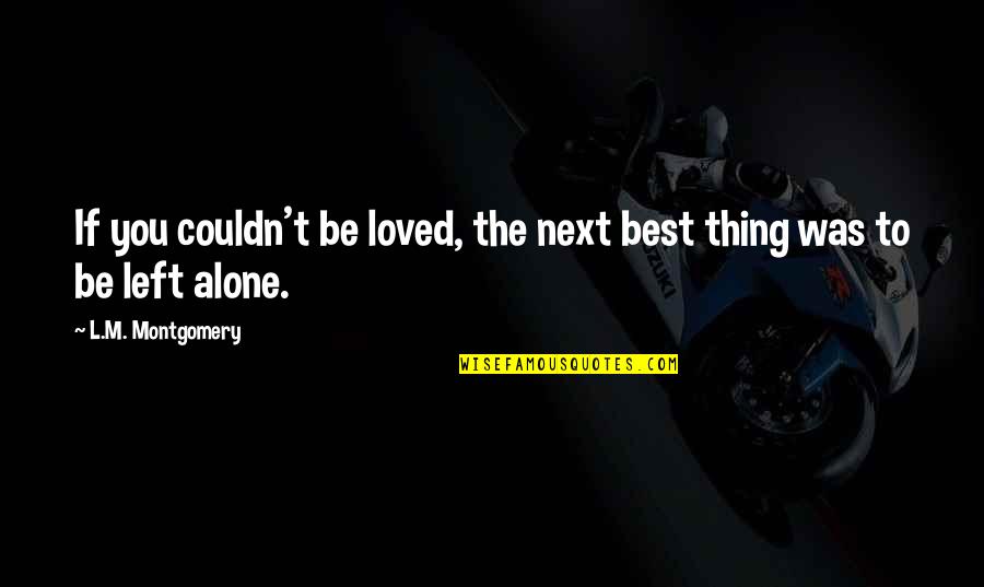 Love To Be Alone Quotes By L.M. Montgomery: If you couldn't be loved, the next best