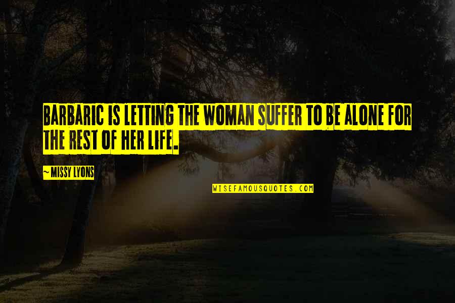 Love To Be Alone Quotes By Missy Lyons: Barbaric is letting the woman suffer to be