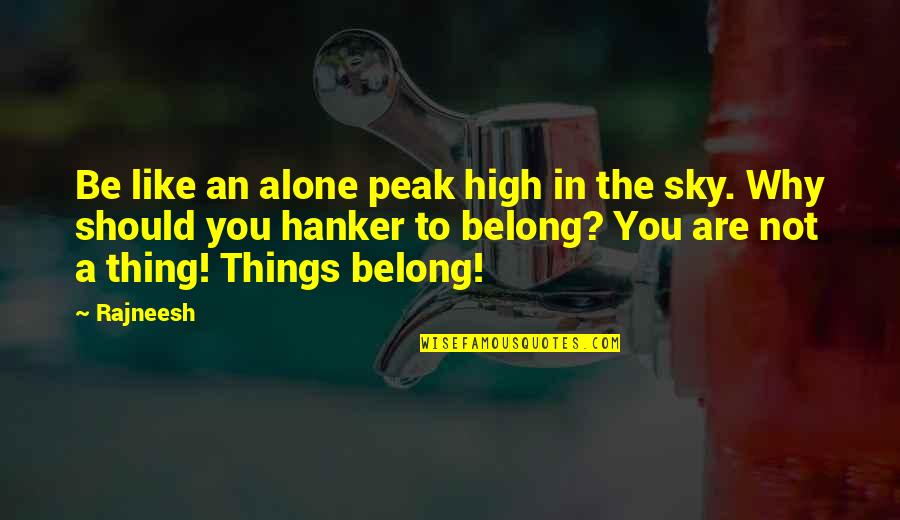 Love To Be Alone Quotes By Rajneesh: Be like an alone peak high in the