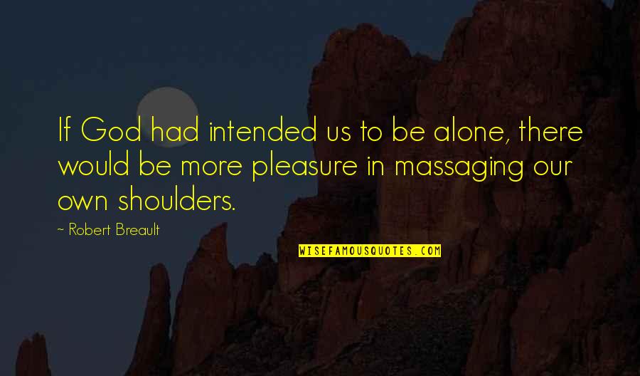 Love To Be Alone Quotes By Robert Breault: If God had intended us to be alone,