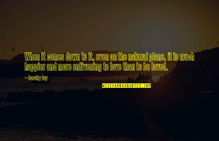 Love To Be Loved Quotes By Dorothy Day: When it comes down to it, even on Love To Be Loved Quotes By Dorothy Day: When it comes down to it, even on