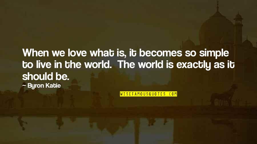 Love To Be Simple Quotes By Byron Katie: When we love what is, it becomes so Love To Be Simple Quotes By Byron Katie: When we love what is, it becomes so