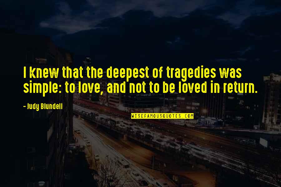 Love To Be Simple Quotes By Judy Blundell: I knew that the deepest of tragedies was Love To Be Simple Quotes By Judy Blundell: I knew that the deepest of tragedies was