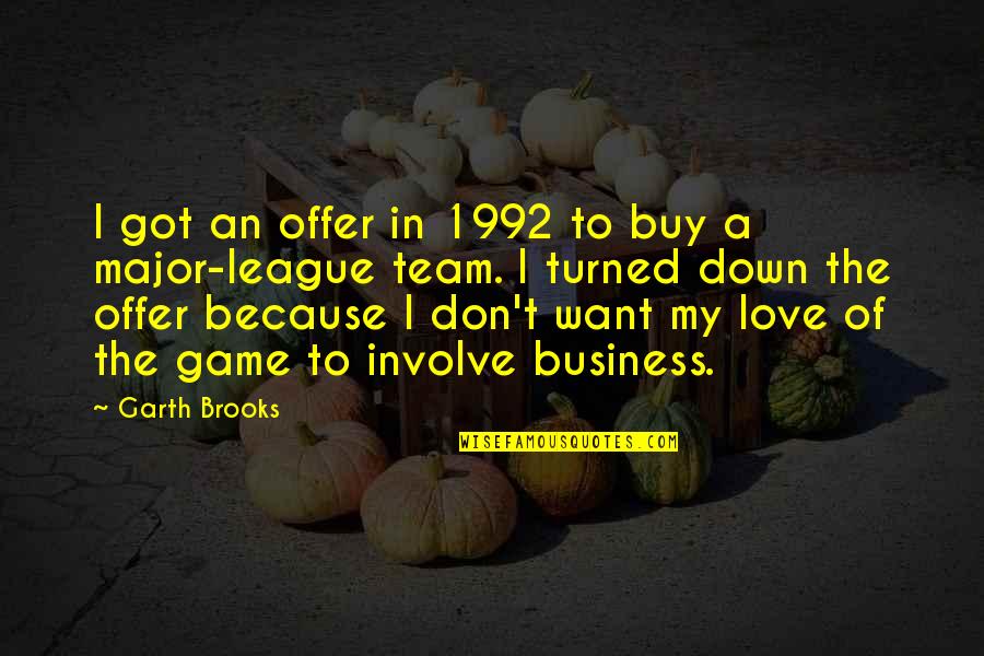 Love To Buy Quotes By Garth Brooks: I got an offer in 1992 to buy