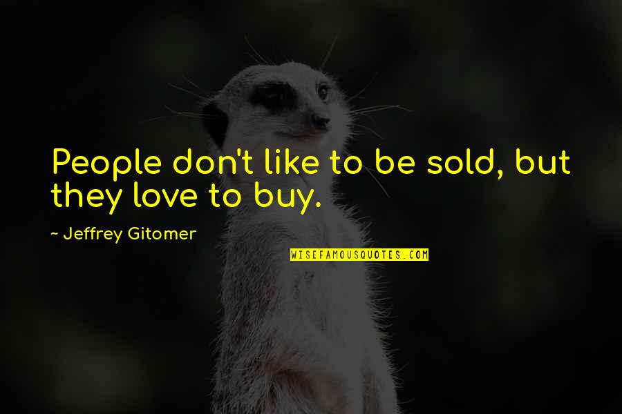 Love To Buy Quotes By Jeffrey Gitomer: People don't like to be sold, but they