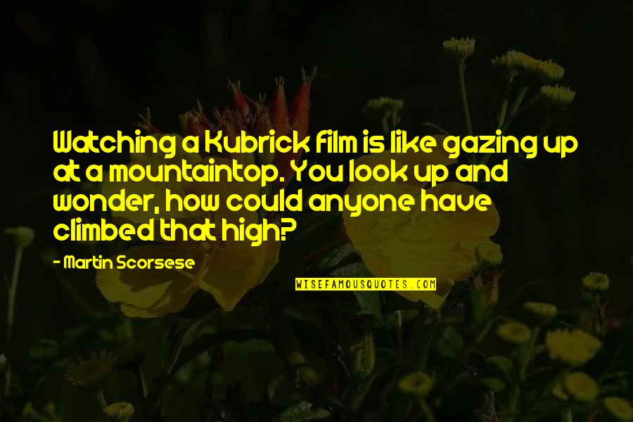 Love To Cheer Someone Up Quotes By Martin Scorsese: Watching a Kubrick film is like gazing up