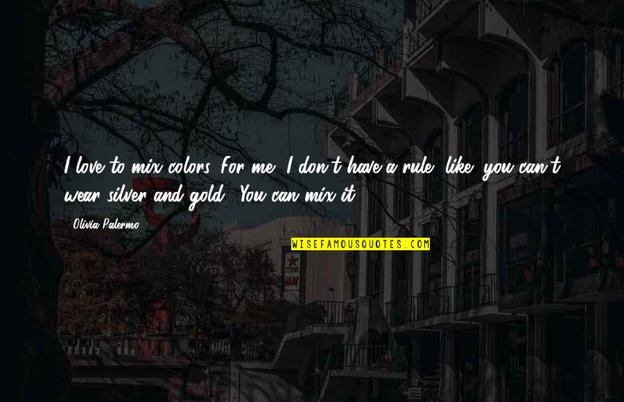 Love To Color Quotes By Olivia Palermo: I love to mix colors. For me, I