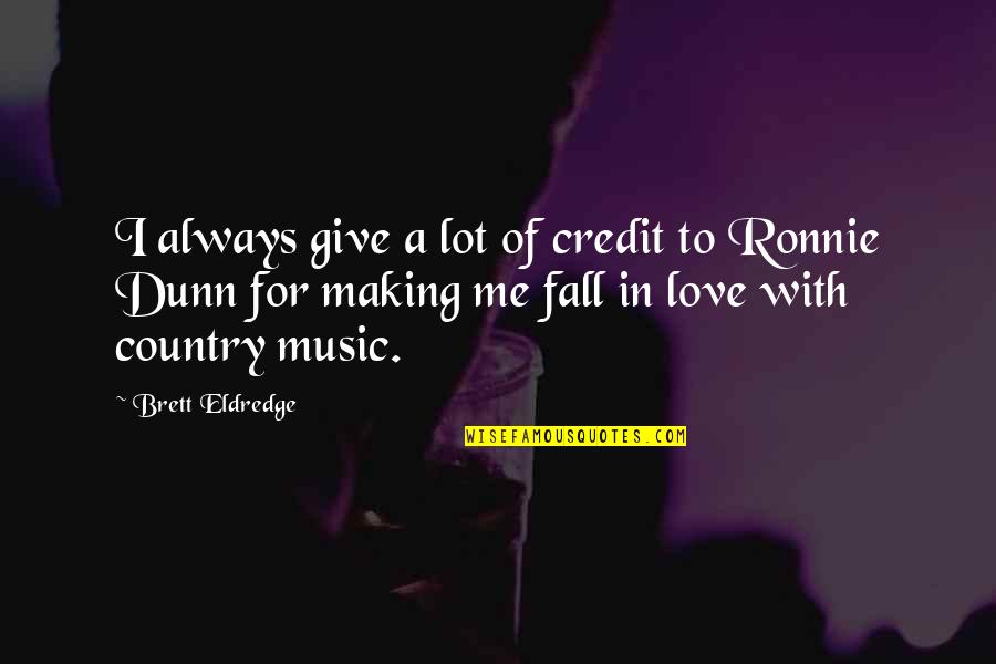 Love To Country Quotes By Brett Eldredge: I always give a lot of credit to