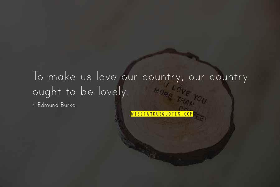 Love To Country Quotes By Edmund Burke: To make us love our country, our country