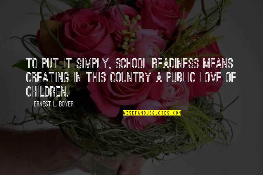 Love To Country Quotes By Ernest L. Boyer: To put it simply, school readiness means creating