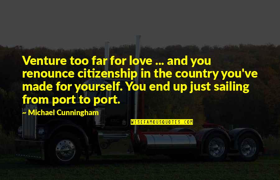 Love To Country Quotes By Michael Cunningham: Venture too far for love ... and you