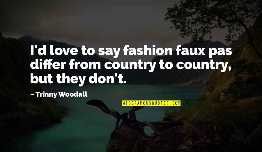 Love To Country Quotes By Trinny Woodall: I'd love to say fashion faux pas differ