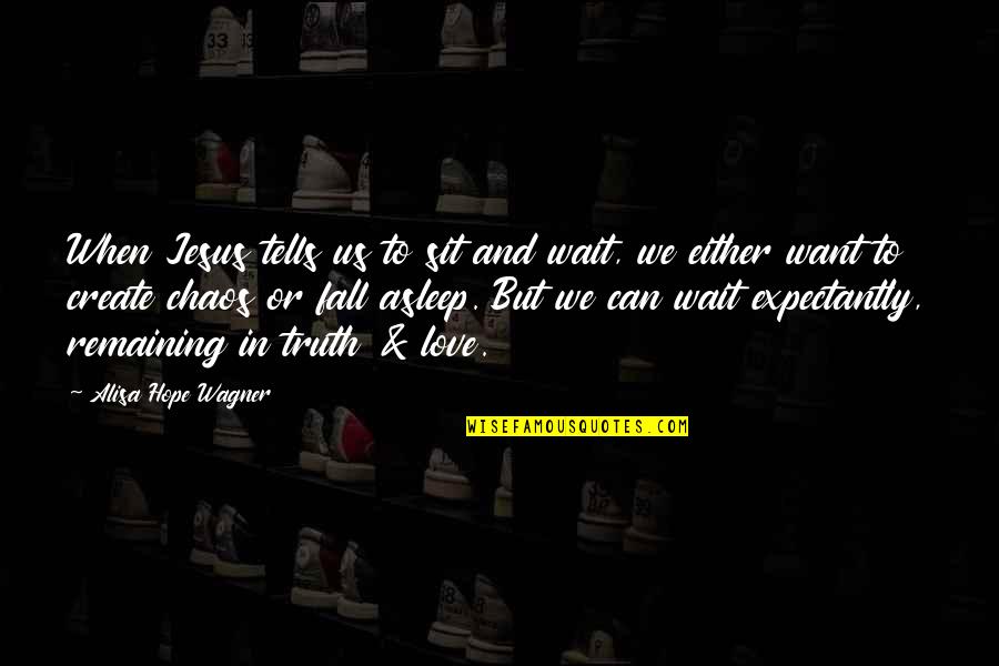 Love To Create Quotes By Alisa Hope Wagner: When Jesus tells us to sit and wait, Love To Create Quotes By Alisa Hope Wagner: When Jesus tells us to sit and wait,