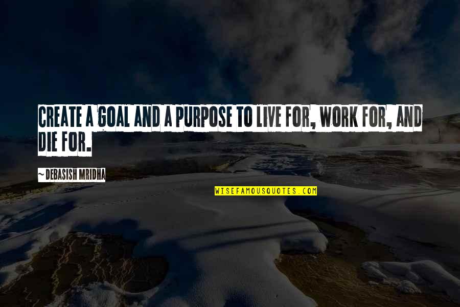 Love To Create Quotes By Debasish Mridha: Create a goal and a purpose to live Love To Create Quotes By Debasish Mridha: Create a goal and a purpose to live