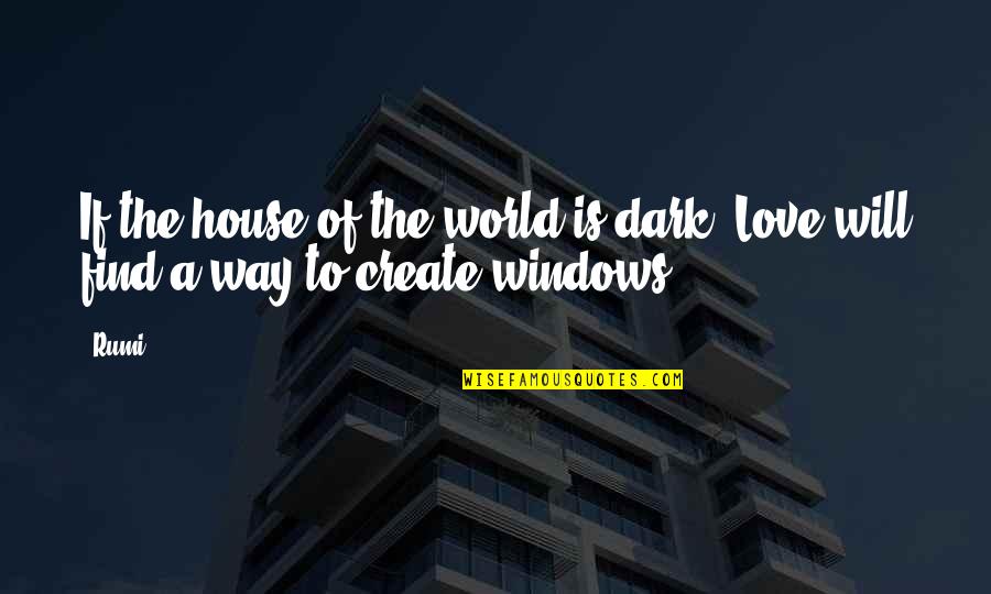 Love To Create Quotes By Rumi: If the house of the world is dark,