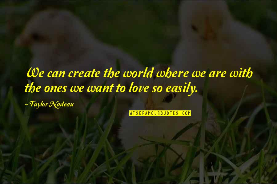 Love To Create Quotes By Taylor Nadeau: We can create the world where we are