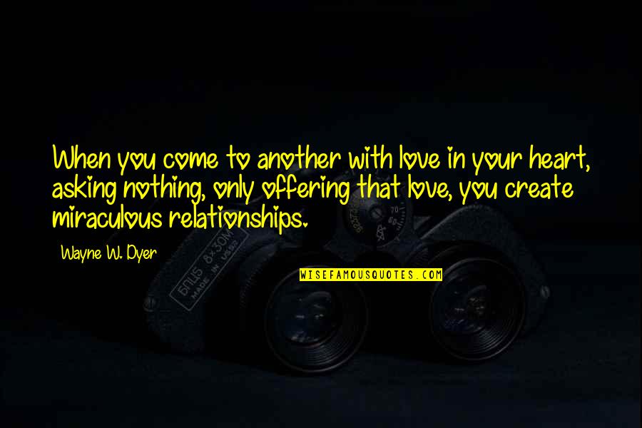 Love To Create Quotes By Wayne W. Dyer: When you come to another with love in Love To Create Quotes By Wayne W. Dyer: When you come to another with love in