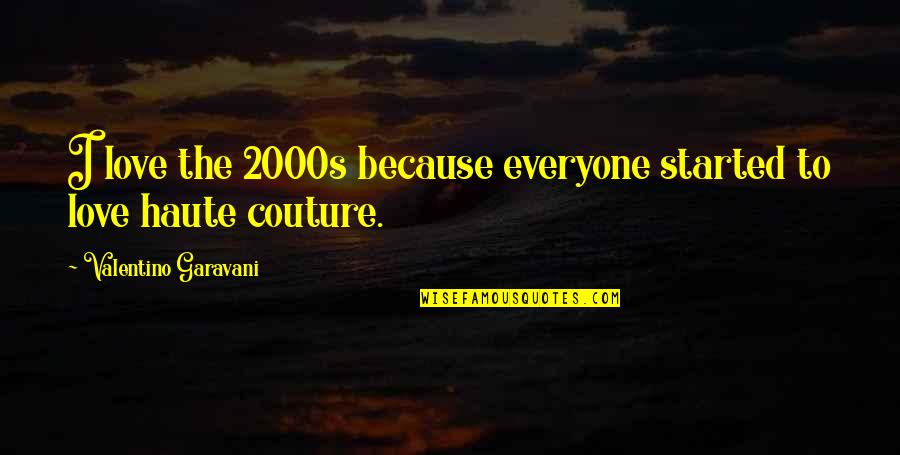 Love To Everyone Quotes By Valentino Garavani: I love the 2000s because everyone started to